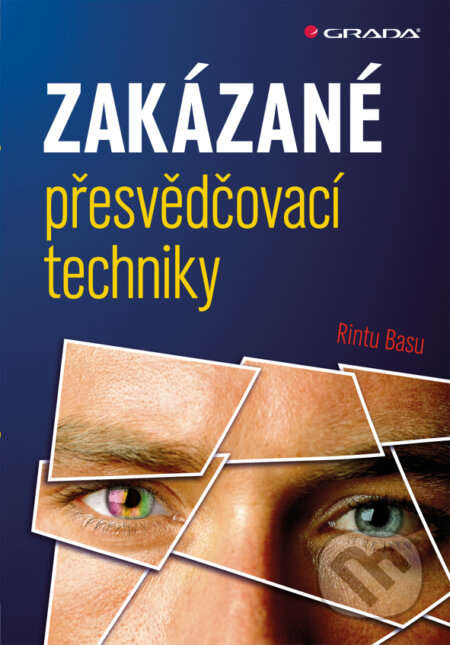 E-kniha: Zakázané přesvědčovací techniky (Rintu Basu). Grada, 2011 E-kniha: Zakázané přesvědčovací techniky (Rintu Basu). Grada, 2011