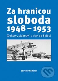 Kniha: Za hranicou sloboda 1948-1953 (Slavomír Michálek). VEDA, 2013 Kniha: Za hranicou sloboda 1948-1953 (Slavomír Michálek). VEDA, 2013