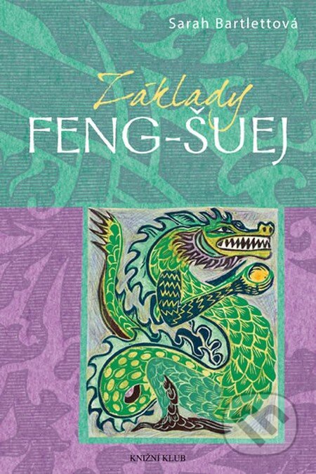 Kniha: Základy Feng-šuej (Sarah Bartlettová). Knižní klub, 2013 Kniha: Základy Feng-šuej (Sarah Bartlettová). Knižní klub, 2013