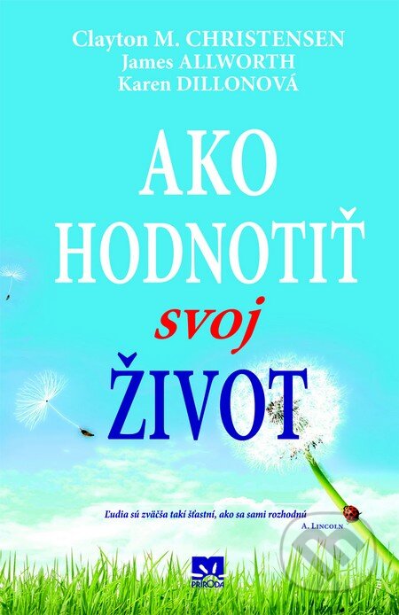 Kniha: Ako hodnotiť svoj život (Clayton M. Christensen, James Allworth a Karen Dillonová). Príroda, 2013 Kniha: Ako hodnotiť svoj život (Clayton M. Christensen, James Allworth a Karen Dillonová). Príroda, 2013