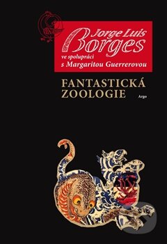 Kniha: Fantastická zoologie (Jorge Luis Borges). Argo, 2013 Kniha: Fantastická zoologie (Jorge Luis Borges). Argo, 2013
