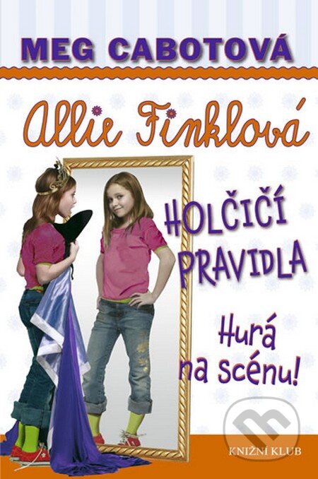 Kniha: Holčičí pravidla 4: Allie Finklová - Hurá na scénu! (Meg Cabot). Knižní klub, 2012 Kniha: Holčičí pravidla 4: Allie Finklová - Hurá na scénu! (Meg Cabot). Knižní klub, 2012