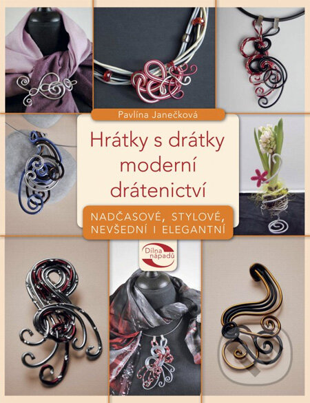Kniha: Hrátky s drátky - moderní drátenictví (Pavlína Janečková). Computer Press, 2013 Kniha: Hrátky s drátky - moderní drátenictví (Pavlína Janečková). Computer Press, 2013