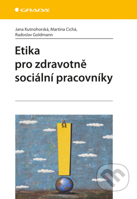 Etika pro zdravotně sociální pracovníky - Jana Kutnohorská, Martina Cichá, Radoslav Goldmann, Grada, 2012