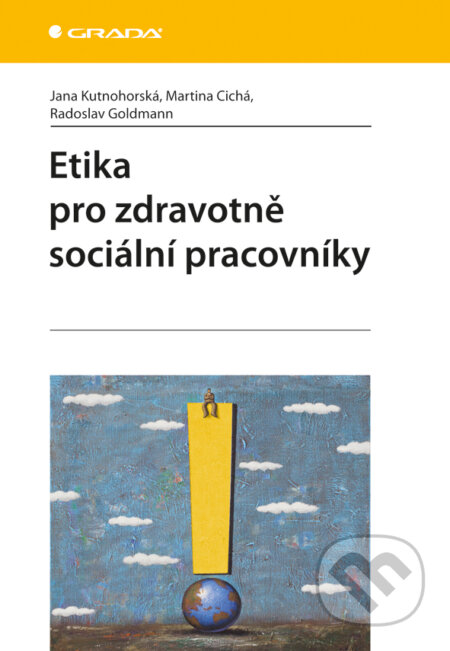 E-kniha: Etika pro zdravotně sociální pracovníky (Jana Kutnohorská, Martina Cichá a Radoslav Goldmann). Grada, 2012 E-kniha: Etika pro zdravotně sociální pracovníky (Jana Kutnohorská, Martina Cichá a Radoslav Goldmann). Grada, 2012