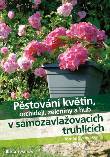 E-kniha: Pěstování květin, orchidejí, zeleniny a hub v samozavlažovacích truhlících (Tomáš Syrovátka). Grada, 2012 E-kniha: Pěstování květin, orchidejí, zeleniny a hub v samozavlažovacích truhlících (Tomáš Syrovátka). Grada, 2012