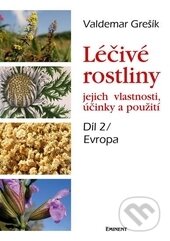 Kniha: Léčivé rostliny - Evropa (Valdemar Grešík). Eminent, 2013 Kniha: Léčivé rostliny - Evropa (Valdemar Grešík). Eminent, 2013