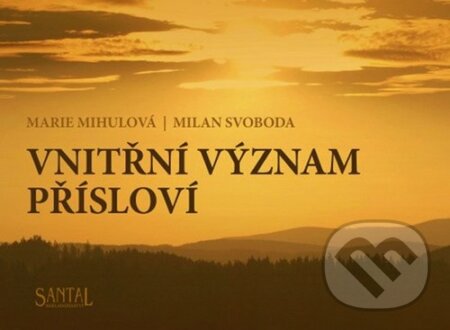 Kniha: Vnitřní význam přísloví (Marie Mihulová a Milan Svoboda). Santal, 2013 Kniha: Vnitřní význam přísloví (Marie Mihulová a Milan Svoboda). Santal, 2013
