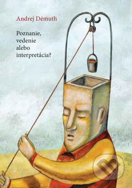 E-kniha: Poznanie, vedenie alebo interpretácia? (Andrej Démuth). Schola Philosophica, 2009 E-kniha: Poznanie, vedenie alebo interpretácia? (Andrej Démuth). Schola Philosophica, 2009