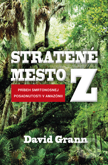 Kniha: Stratené mesto Z (David Grann). Tatran, 2013 Kniha: Stratené mesto Z (David Grann). Tatran, 2013