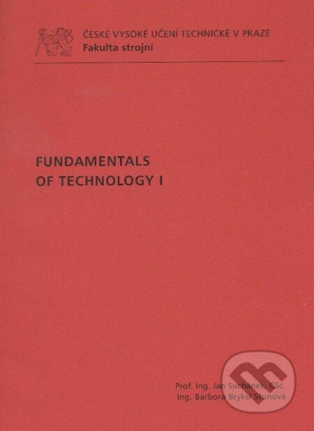 Kniha: Fundamentals of Technology I. (Barbora Bryksí Stunová a Jan Suchánek). CVUT Praha, 2011 Kniha: Fundamentals of Technology I. (Barbora Bryksí Stunová a Jan Suchánek). CVUT Praha, 2011