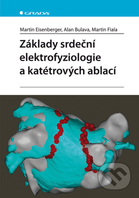 Základy srdeční elektrofyziologie a katétrových ablací - Martin Eisenberger, Alan Bulava, Martin Fiala, Grada, 2012