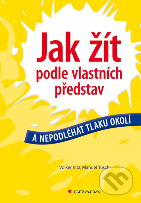 E-kniha: Jak žít podle vlastních představ (Manuel Tusch a Walker Kitz). Grada, 2012 E-kniha: Jak žít podle vlastních představ (Manuel Tusch a Walker Kitz). Grada, 2012