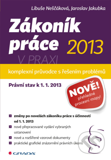 E-kniha: Zákoník práce 2013 v praxi - komplexní průvodce (Jaroslav Jakubka a Libuše Neščáková). Grada, 2013 E-kniha: Zákoník práce 2013 v praxi - komplexní průvodce (Jaroslav Jakubka a Libuše Neščáková). Grada, 2013