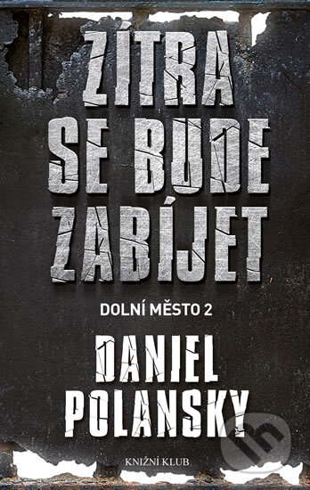 Kniha: Dolní město 2: Zítra se bude zabíjet (Daniel Polansky). Knižní klub, 2013 Kniha: Dolní město 2: Zítra se bude zabíjet (Daniel Polansky). Knižní klub, 2013