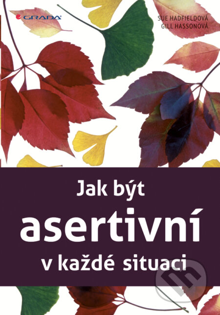 E-kniha: Jak být asertivní v každé situaci (Gill Hassonová a Sue Hadfieldová). Grada, 2012 E-kniha: Jak být asertivní v každé situaci (Gill Hassonová a Sue Hadfieldová). Grada, 2012
