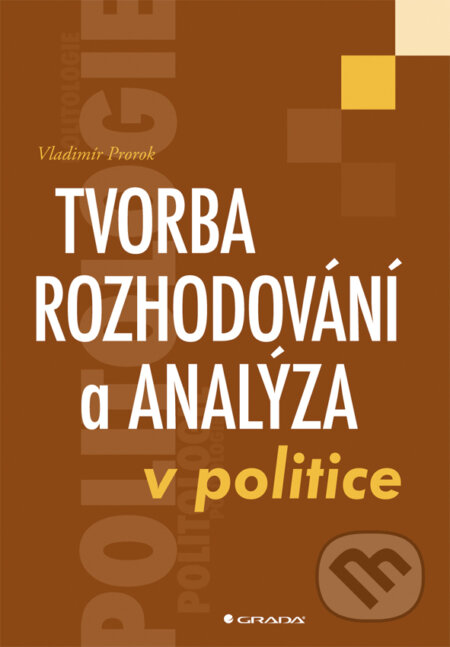E-kniha: Tvorba rozhodování a analýza v politice (Vladimír Prorok). Grada, 2012 E-kniha: Tvorba rozhodování a analýza v politice (Vladimír Prorok). Grada, 2012