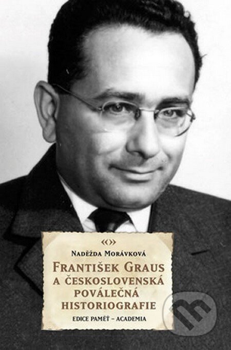 Kniha: František Graus a československá poválečná historiografie (Naděžda Morávková). Academia, 2013 Kniha: František Graus a československá poválečná historiografie (Naděžda Morávková). Academia, 2013