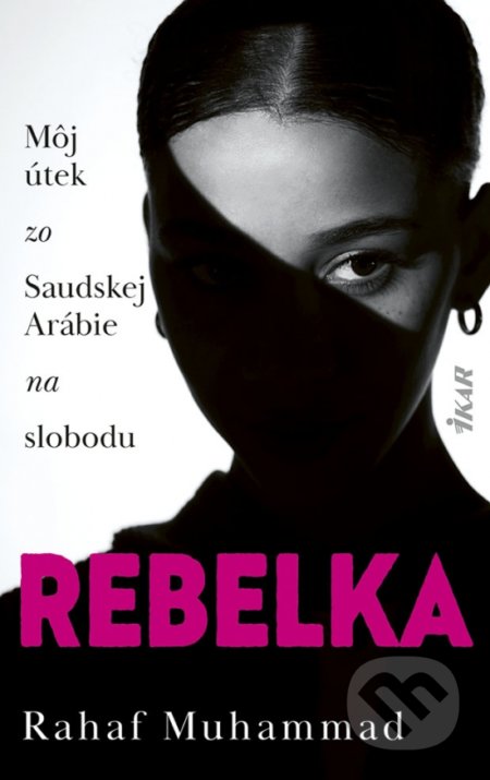 Kniha: Rebelka (Rahaf Mohammed). Ikar, 2022 Kniha: Rebelka (Rahaf Mohammed). Ikar, 2022