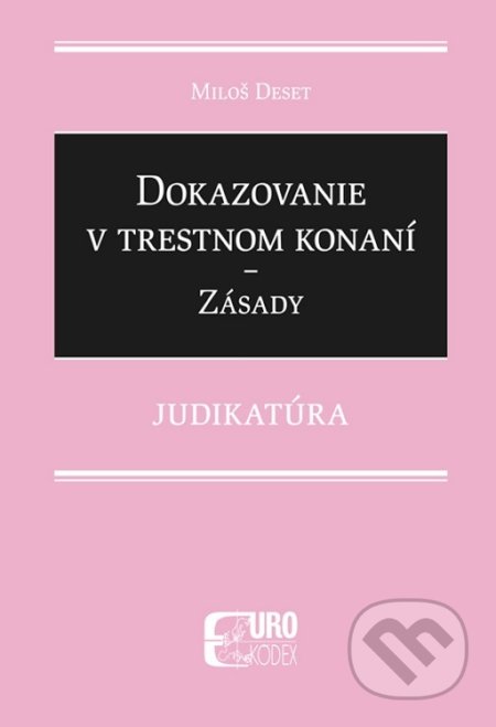 Kniha: Dokazovanie v trestnom konaní - Zásady (Miloš Deset). Eurokódex, 2022 Kniha: Dokazovanie v trestnom konaní - Zásady (Miloš Deset). Eurokódex, 2022