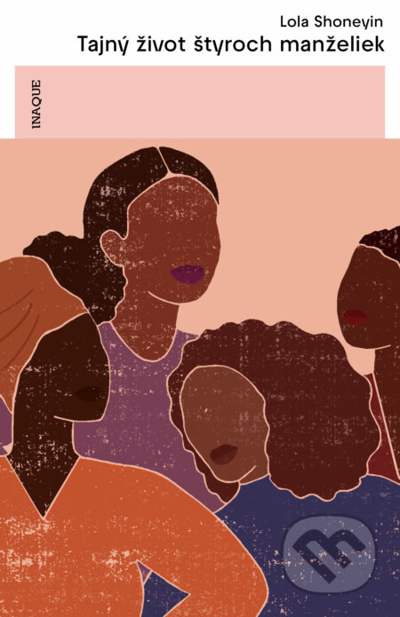 Kniha: Tajný život štyroch manželiek (Lola Shoneyin). Inaque, 2022 Kniha: Tajný život štyroch manželiek (Lola Shoneyin). Inaque, 2022