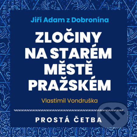 Audiokniha: Jiří Adam z Dobronína - Zločiny na Starém Městě pražském (Vlastimil Vondruška). Tympanum, 2022 Audiokniha: Jiří Adam z Dobronína - Zločiny na Starém Městě pražském (Vlastimil Vondruška). Tympanum, 2022