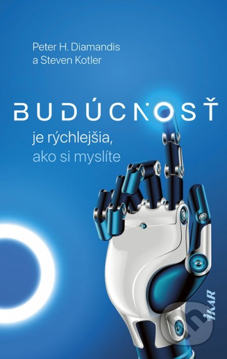 Kniha: Budúcnosť je rýchlejšia, ako si myslíte (Peter H. Diamandis a Steven Kotler). Ikar, 2022 Kniha: Budúcnosť je rýchlejšia, ako si myslíte (Peter H. Diamandis a Steven Kotler). Ikar, 2022
