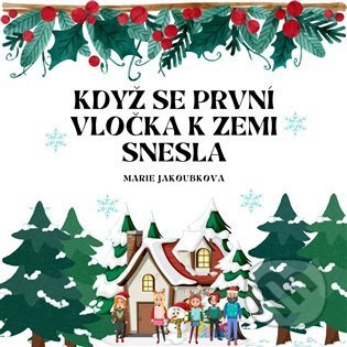Kniha: Když se první vločka k zemi snesla (Marie Jakoubková). Marie Jakoubková, 2022 Kniha: Když se první vločka k zemi snesla (Marie Jakoubková). Marie Jakoubková, 2022