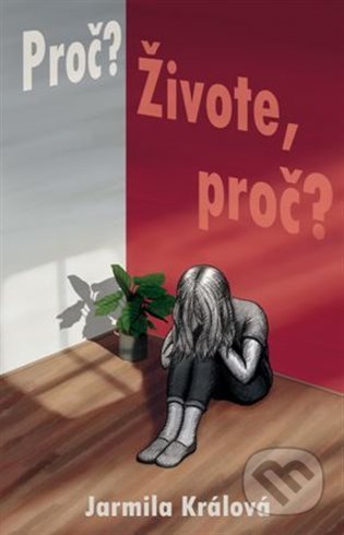 Kniha: Proč? Živote, proč? (Jarmila Králová). Jonathan Livingston, 2022 Kniha: Proč? Živote, proč? (Jarmila Králová). Jonathan Livingston, 2022