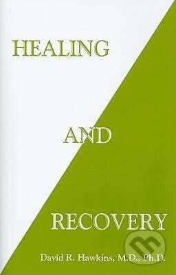 Kniha: Healing and Recovery (David R. Hawkins). Hay House, 2016 Kniha: Healing and Recovery (David R. Hawkins). Hay House, 2016