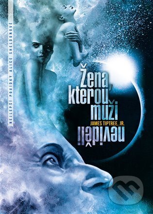 Kniha: Žena, kterou muži neviděli (James Tiptree). Argo, 2022 Kniha: Žena, kterou muži neviděli (James Tiptree). Argo, 2022