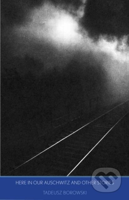 Kniha: Here in Our Auschwitz (Tadeusz Borowski). Yale University Press, 2021 Kniha: Here in Our Auschwitz (Tadeusz Borowski). Yale University Press, 2021
