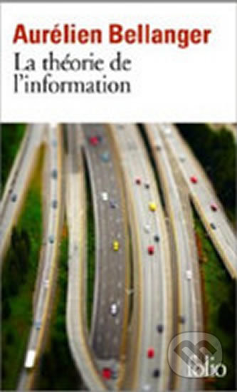 Kniha: La Theorie De L´information (Aurelien Bellanger). Gallimard, 2014 Kniha: La Theorie De L´information (Aurelien Bellanger). Gallimard, 2014