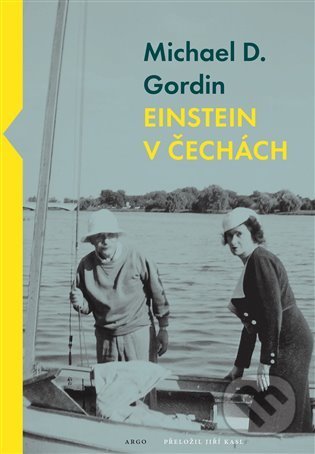 Kniha: Einstein v Čechách (Michael D. Gordin). Argo, 2022 Kniha: Einstein v Čechách (Michael D. Gordin). Argo, 2022
