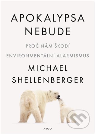 Kniha: Apokalypsa nebude (Michael Shellenberger). Argo, 2022 Kniha: Apokalypsa nebude (Michael Shellenberger). Argo, 2022
