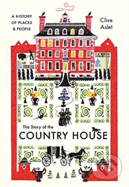 The Story of the Country House - Clive Aslet, Yale University Press, 2021