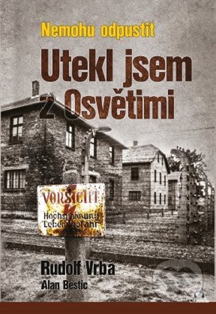 Kniha: Nemohu odpustit - Utekl jsem z Osvětimi (Alan Bestic a Rudolf Vrba). Citadella, 2022 Kniha: Nemohu odpustit - Utekl jsem z Osvětimi (Alan Bestic a Rudolf Vrba). Citadella, 2022