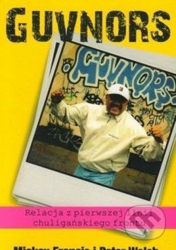Kniha: Guvnors. Relacja z pierwszej linii chuligańskiego frontu (Mickey Francis a Peter Walsh). ASM Krzysztof Gosz, 2013 Kniha: Guvnors. Relacja z pierwszej linii chuligańskiego frontu (Mickey Francis a Peter Walsh). ASM Krzysztof Gosz, 2013