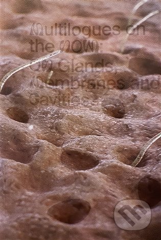 Kniha: Multilogues on the Now: On Glands, Membranes and Cavities (Display). Display, 2022 Kniha: Multilogues on the Now: On Glands, Membranes and Cavities (Display). Display, 2022