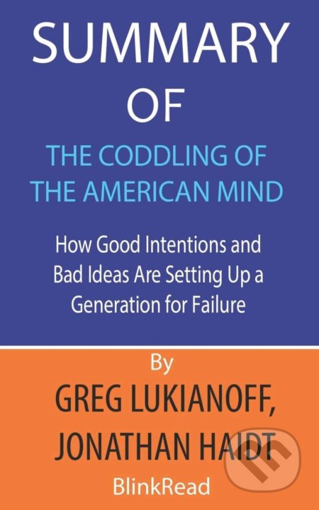 Kniha: Summary of The Coddling of the American Mind (Greg Lukianoff a Jonathan Haidt). Independent Media Publishing, 2020 Kniha: Summary of The Coddling of the American Mind (Greg Lukianoff a Jonathan Haidt). Independent Media Publishing, 2020