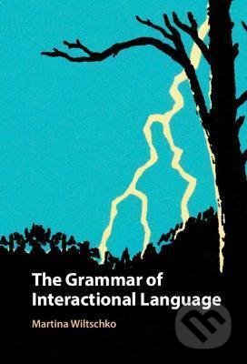 Kniha: The Grammar of Interactional Language (Martina Wiltschko). Cambridge University Press, 2021 Kniha: The Grammar of Interactional Language (Martina Wiltschko). Cambridge University Press, 2021