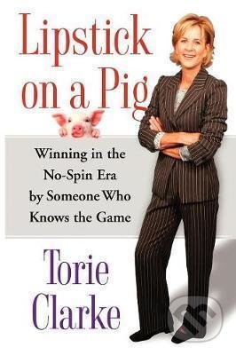 Kniha: Lipstick on a Pig : Winning In the No-Spin Era by Someone Who Knows the Game (Torie Clarke). Simon & Schuster, 2008 Kniha: Lipstick on a Pig : Winning In the No-Spin Era by Someone Who Knows the Game (Torie Clarke). Simon & Schuster, 2008
