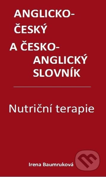 Kniha: Nutriční terapie - Anglicko-český a česko-anglický slovník (Irena Baumruková). Xlibris, 2022 Kniha: Nutriční terapie - Anglicko-český a česko-anglický slovník (Irena Baumruková). Xlibris, 2022