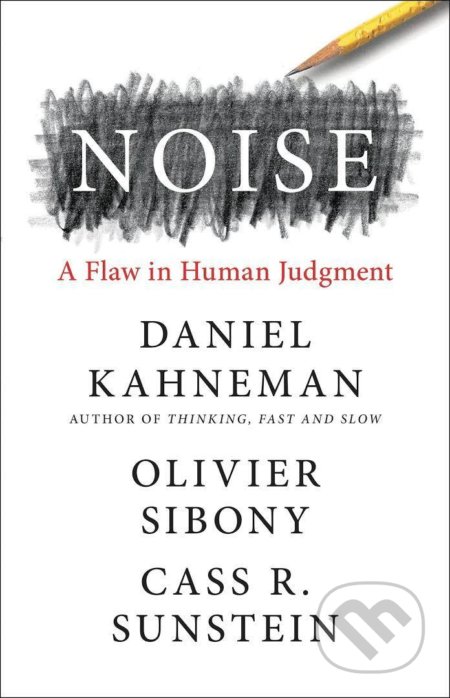 Noise - Daniel Kahneman, Olivier Sibony, Cass R. Sunstein, Hachette Book Group US, 2021