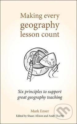 Kniha: Making Every Geography Lesson Count (Mark Enser). Crown House, 2019 Kniha: Making Every Geography Lesson Count (Mark Enser). Crown House, 2019
