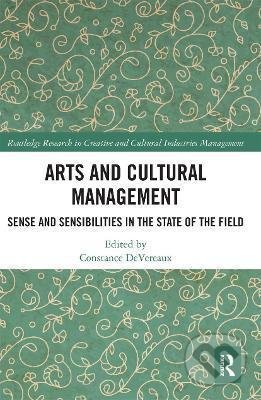 Kniha: Arts and Cultural Management (Constance Devereaux). Taylor and Francis, 2020 Kniha: Arts and Cultural Management (Constance Devereaux). Taylor and Francis, 2020