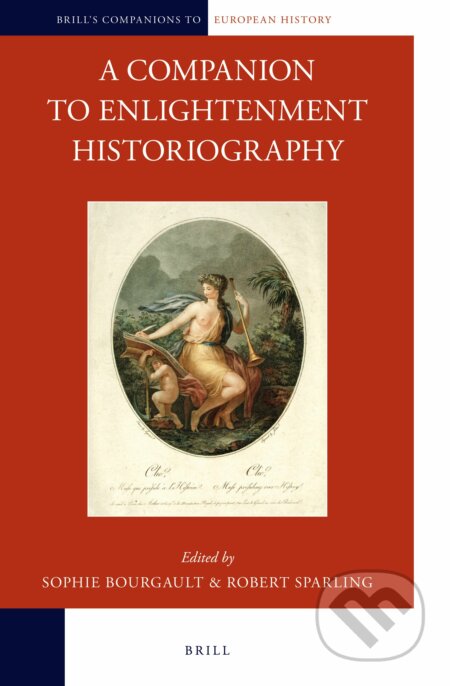 Kniha: A Companion to Enlightenment Historiography (Sophie Bourgault a Robert Sparling). Brill, 2014 Kniha: A Companion to Enlightenment Historiography (Sophie Bourgault a Robert Sparling). Brill, 2014