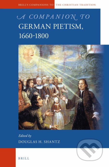 Kniha: A Companion to German Pietism, 1660-1800 (Douglas Shantz). Brill, 2014 Kniha: A Companion to German Pietism, 1660-1800 (Douglas Shantz). Brill, 2014