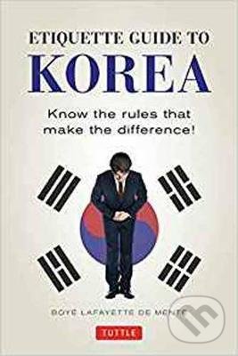 Kniha: Etiquette Guide to Korea (Boye Lafayette De Mente a David Lukens). Tuttle Publishing, 2017 Kniha: Etiquette Guide to Korea (Boye Lafayette De Mente a David Lukens). Tuttle Publishing, 2017