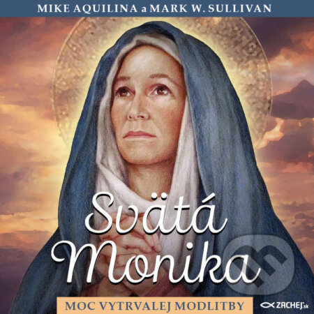 Audiokniha: Svätá Monika: Moc vytrvalej modlitby (Mark W. Sullivan a Mike Aquilina). Zachej, 2022 Audiokniha: Svätá Monika: Moc vytrvalej modlitby (Mark W. Sullivan a Mike Aquilina). Zachej, 2022